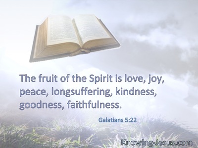 The fruit of the Spirit is love, joy, peace, longsuffering, kindness, goodness, faithfulness.